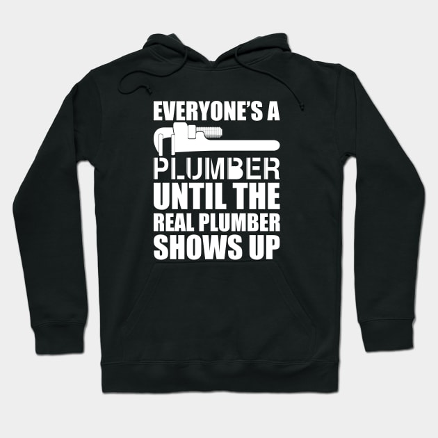 Plumber - Everyone's a plumber until the real plumber shows up w Hoodie by KC Happy Shop